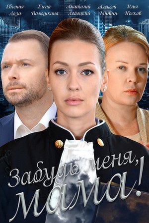 Забудь меня мама фильм 2016 смотреть онлайн сериал бесплатно в хорошем качестве